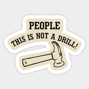 People, This Is Not A Drill! Sticker